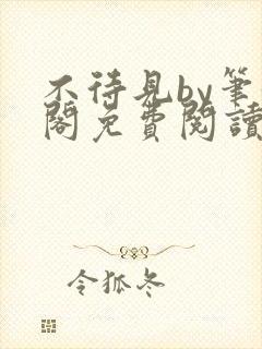 不待见by笔趣阁免费阅读最新章节