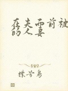 在夫面前被侵犯的人妻