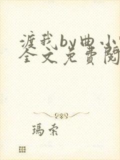 渡我by曲小蛐全文免费阅读