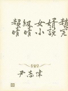 超级女婿赵旭李晴晴小说完整版免费阅读