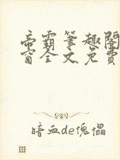 帝霸笔趣阁无弹窗全文免费阅读