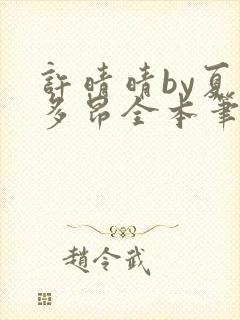 许晴晴by夏布多昂全本笔趣阁最新章