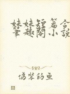 妹妹短篇合集_笔趣阁小说侄女