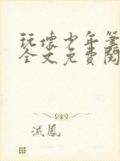 玩坏少年笔趣阁全文免费阅读