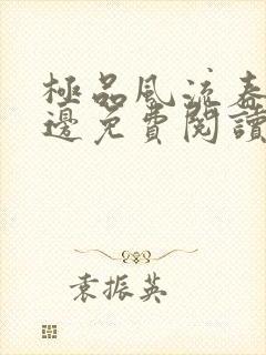 极品风流春色无边免费阅读笔趣阁