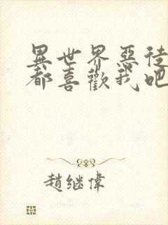 异世界恶徒不会都喜欢我吧笔趣阁