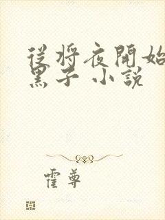 从将夜开始的小黑子 小说