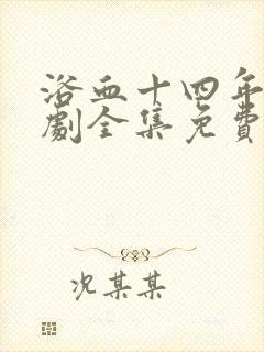 浴血十四年电视剧全集免费观看40集