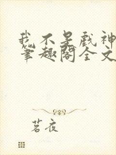 我不是戏神小说笔趣阁全文封面