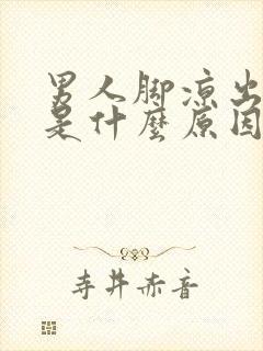 男人脚凉出虚汗是什么原因怎么办