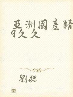 亚洲国产精品99久久