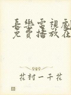 长乐电视剧全集免费播放在线观看