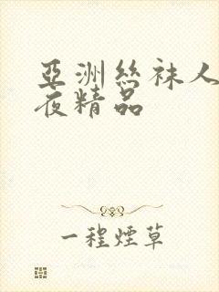 亚洲丝袜人妻午夜精品