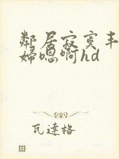 邻居寂寞丰满少妇嗯啊hd