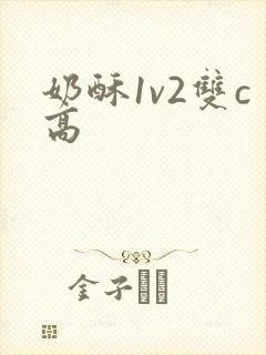 奶酥1v2双c高