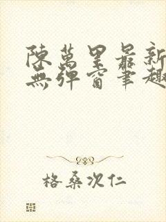 陈万里最新章节无弹窗笔趣阁封面