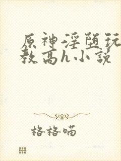 原神淫堕玩弄调教高h小说