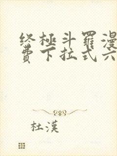 终极斗罗漫画免费下拉式六漫画