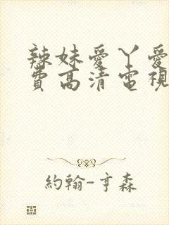 辣妹爱丫爱丫免费高清电视剧在线观看