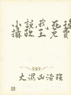 小说,我死后女摄政王免费阅读