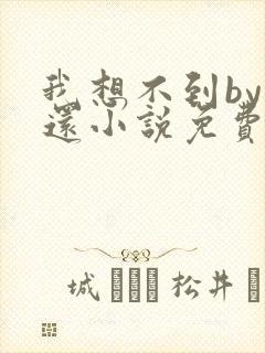 我想不到by孟还小说免费阅读