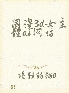 国漫3d女主裸体ai网站