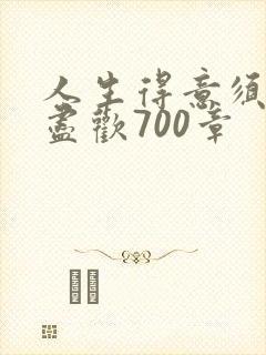 人生得意须纵欢尽欢700章