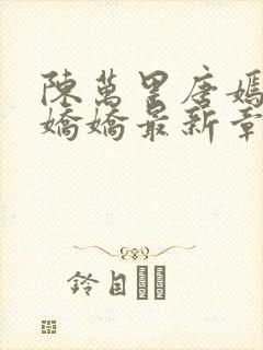 陈万里唐嫣然宋娇娇最新章节更新免费阅读