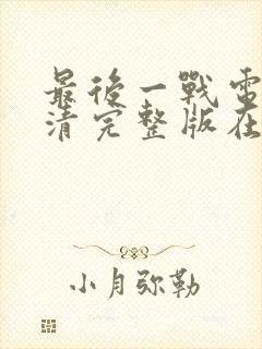 最后一战电影高清完整版在线观看