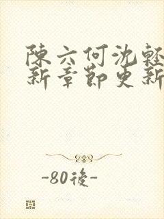 陈六何沈轻舞最新章节更新太慢了