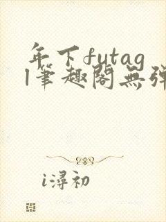 年下futagl笔趣阁无弹窗