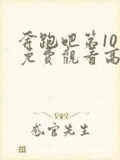 奔跑吧第10季免费观看高清