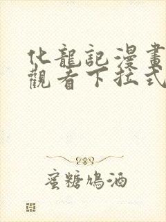 化龙记漫画免费观看下拉式漫画网