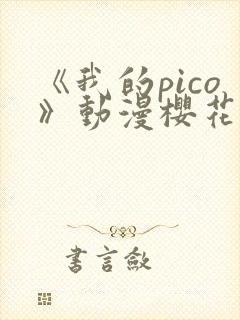 《我的pico》动漫樱花动漫