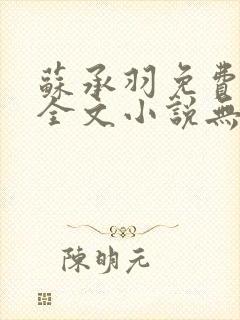 苏承羽免费阅读全文小说无弹窗