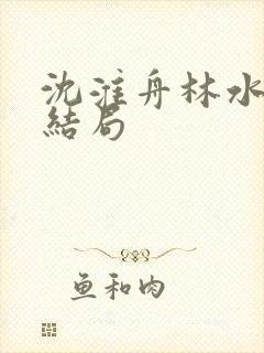 沈淮舟林水伊大结局