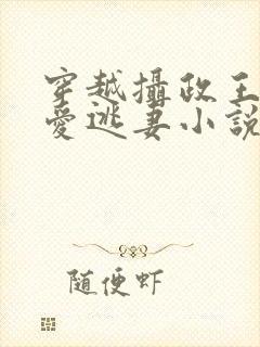 穿越摄政王的侍爱逃妻小说