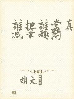 谁把谁当真无删减笔趣阁