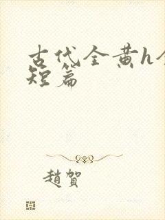 古代全黄h全肉短篇