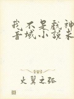 我不是戏神三九音域小说未删版全文