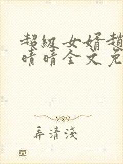 超级女婿赵旭李晴晴全文免费阅读第120章