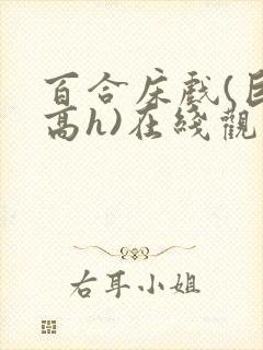 百合床戏(巨肉高h)在线观看