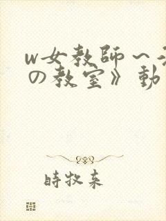 w女教师～淫辱の教室》动漫