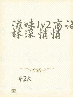 滋味1v2商洛林深悄悄