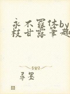 永不罢休by杨枝甘露笔趣阁