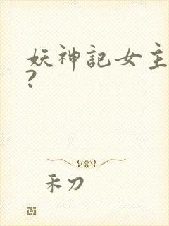 妖神记女主是谁?