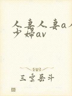 人妻人妻a人妻少妇av