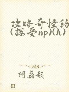 攻略奇怪的世界(总受np)(h)