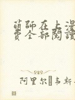 萌师在上漫画免费全部阅读下拉式