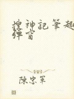 搜神记笔趣阁无弹窗